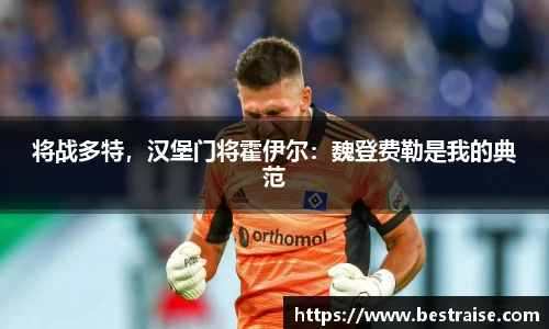 将战多特，汉堡门将霍伊尔：魏登费勒是我的典范